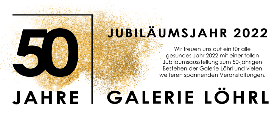 JUBILÄUM: 50 JAHRE GALERIE LÖHRL 